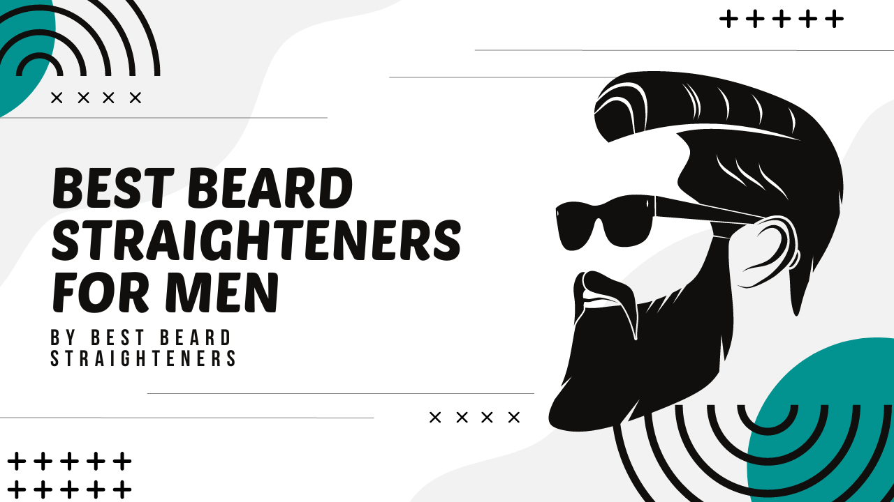 Best Beard Straighteners for Men